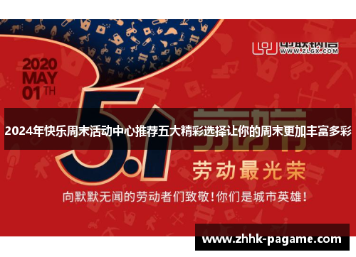 2024年快乐周末活动中心推荐五大精彩选择让你的周末更加丰富多彩 2024年快乐周末活动中心推荐五大精彩选择让你的周末更加丰富多彩