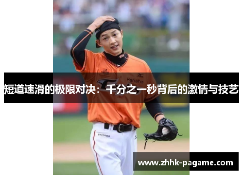 短道速滑的极限对决:千分之一秒背后的激情与技艺 短道速滑的极限对决:千分之一秒背后的激情与技艺