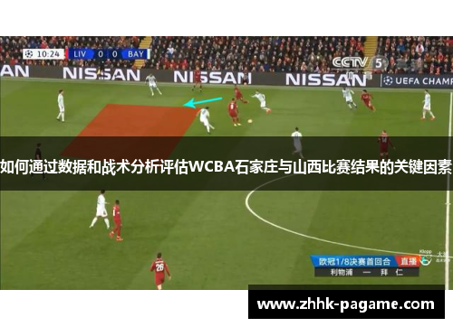 如何通过数据和战术分析评估WCBA石家庄与山西比赛结果的关键因素 如何通过数据和战术分析评估WCBA石家庄与山西比赛结果的关键因素