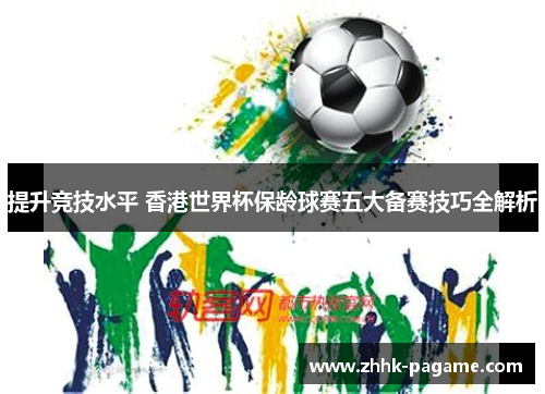 提升竞技水平 香港世界杯保龄球赛五大备赛技巧全解析 提升竞技水平 香港世界杯保龄球赛五大备赛技巧全解析