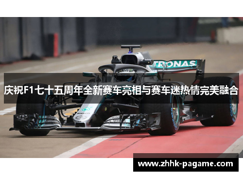 庆祝F1七十五周年全新赛车亮相与赛车迷热情完美融合 庆祝F1七十五周年全新赛车亮相与赛车迷热情完美融合