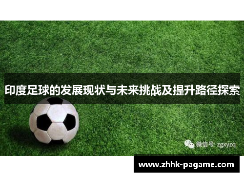 印度足球的发展现状与未来挑战及提升路径探索 印度足球的发展现状与未来挑战及提升路径探索