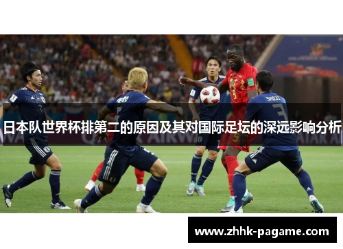 日本队世界杯排第二的原因及其对国际足坛的深远影响分析 日本队世界杯排第二的原因及其对国际足坛的深远影响分析