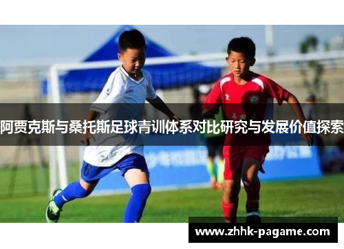阿贾克斯与桑托斯足球青训体系对比研究与发展价值探索 阿贾克斯与桑托斯足球青训体系对比研究与发展价值探索