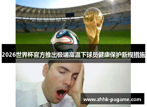 2026世界杯官方推出极端高温下球员健康保护新规措施