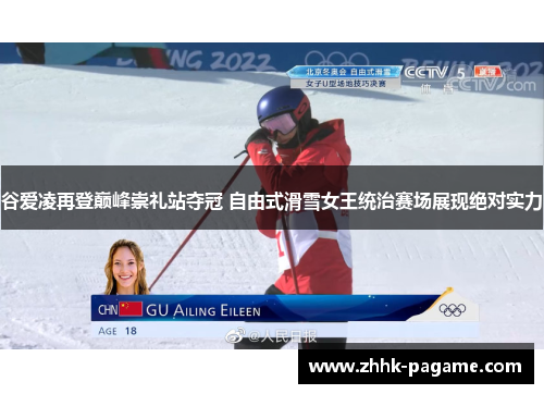 谷爱凌再登巅峰崇礼站夺冠 自由式滑雪女王统治赛场展现绝对实力